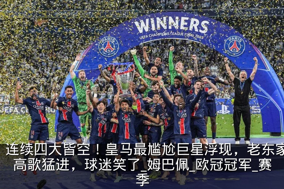 连续四大皆空！皇马最尴尬巨星浮现，老东家高歌猛进，球迷笑了_姆巴佩_欧冠冠军_赛季