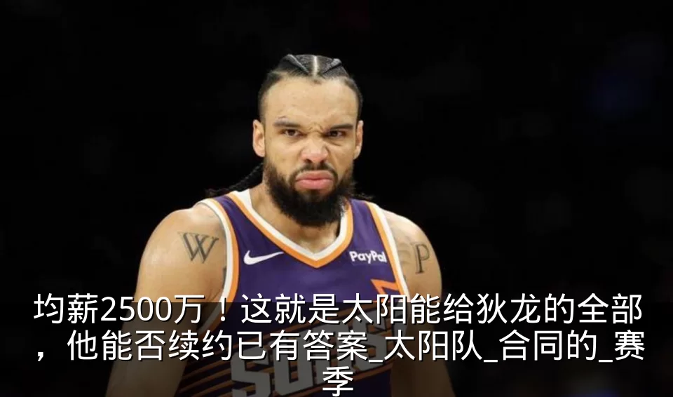 均薪2500万！这就是太阳能给狄龙的全部，他能否续约已有答案_太阳队_合同的_赛季